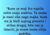 “Bune se moji što najviše volim svoju svekrvu….”