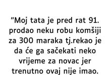 “M0j tata je pred rat 91. prodao neku robu komšiji za 300 maraka…”