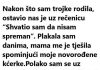 NAKON ŠTO SAM TR0JKE R0DILA, OSTAVIO NAS JE UZ REČENICU “SHVATIO SAM DA NISAM SPREMAN” …