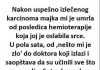 Nakon uspješno izliječenog karcinoma majka mi je umrla od posljedica hemoterapije ……