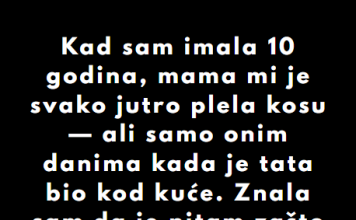 “Kad sam imala 10 godina, mama mi je svako jutro plela kosu…”