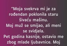 “Moja svekrva mi je za rođendan poklonila staru šivaću mašinu”.