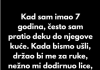Kad sam imao 7 godina, često sam pratio deku do njegove kuće.