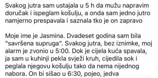 Svakog jutra sam ustajala u 5 h da mužu napravim doručak i ispeglam košulju, a onda sam jedno jutro namjerno prespavala i saznala tko je on zapravo
