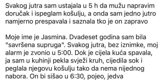 Svakog jutra sam ustajala u 5 h da mužu napravim doručak i ispeglam košulju, a onda sam jedno jutro namjerno prespavala i saznala tko je on zapravo