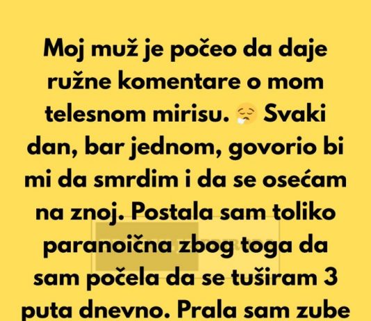 Moj muž je tvrdio da moje telo smrdi, ali ono što me je šokiralo bilo je zašto je to radio.
