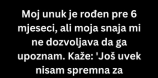 Moj prvi unuk je rođen pre 6 meseci, ali moja snaha..