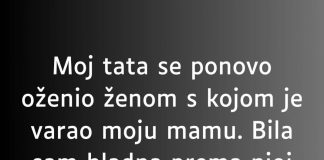 “Moj tata se ponovo oženio ženom s kojom je varao moju mamu…”