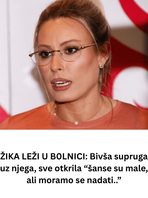ŽIKA LEŽI U B0LNICI: Bivša supruga uz njega, sve otkrila “šanse su male, ali moramo se nadati..” - featured image ŽIKA LEŽI U B0LNICI: Bivša supruga uz njega, sve otkrila “šanse su male, ali moramo se nadati..” - featured image