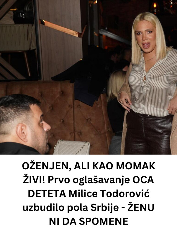 OŽENJEN, ALI KAO MOMAK ŽIVI! Prvo oglašavanje OCA DETETA Milice Todorović uzbudilo pola Srbije – ŽENU NI DA SPOMENE - featured image OŽENJEN, ALI KAO MOMAK ŽIVI! Prvo oglašavanje OCA DETETA Milice Todorović uzbudilo pola Srbije – ŽENU NI DA SPOMENE - featured image