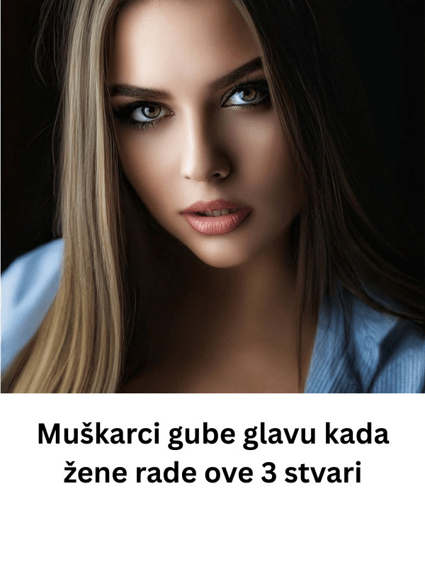 Muškarci gube glavu kada žene rade ove 3 stvari - featured image Muškarci gube glavu kada žene rade ove 3 stvari - featured image